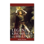 Legends of King Arthur and His Court Book cover, Revised by Shelley Noonan
